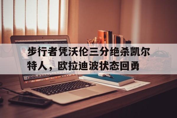 球天下体育娱乐平台-步行者奥拉迪波合同